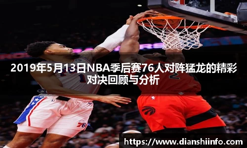 2019年5月13日NBA季后赛76人对阵猛龙的精彩对决回顾与分析