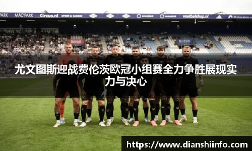 尤文图斯迎战费伦茨欧冠小组赛全力争胜展现实力与决心
